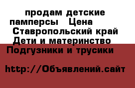 продам детские памперсы › Цена ­ 300 - Ставропольский край Дети и материнство » Подгузники и трусики   